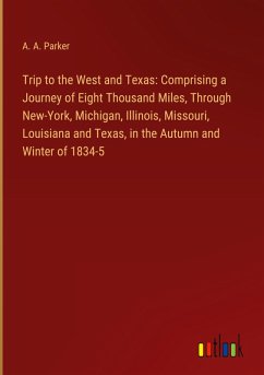 Trip to the West and Texas: Comprising a Journey of Eight Thousand Miles, Through New-York, Michigan, Illinois, Missouri, Louisiana and Texas, in the Autumn and Winter of 1834-5 Trip to the West and Texas: Comprising a Journey of Eight Thousand Miles, Through New-York, Michigan, Illinois, Missouri, Louisiana and Texas, in the Autumn and Winter of 1834-5