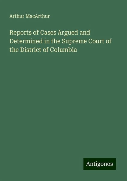 Reports of Cases Argued and Determined in the Supreme Court of the District of Columbia Reports of Cases Argued and Determined in the Supreme Court of the District of Columbia