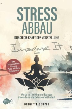 Stressabbau durch die Kraft der Vorstellung - Imagine it - Geupel, Brigitte Stressabbau durch die Kraft der Vorstellung - Imagine it - Geupel, Brigitte