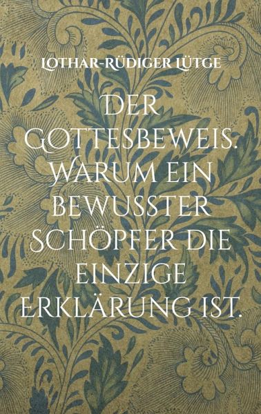 Der Gottesbeweis. Warum ein bewusster Schöpfer die einzige Erklärung ist. Der Gottesbeweis. Warum ein bewusster Schöpfer die einzige Erklärung ist.