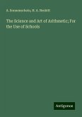 The Science and Art of Arithmetic; For the Use of Schools The Science and Art of Arithmetic; For the Use of Schools