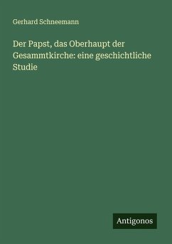 Cover Der Papst, das Oberhaupt der Gesammtkirche: eine geschichtliche Studie