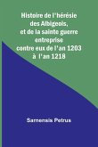 Histoire de l'hérésie des Albigeois, et de la sainte guerre entreprise contre eux de l'an 1203 à l'an 1218