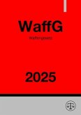 Waffengesetz - WaffG 2025 Waffengesetz - WaffG 2025