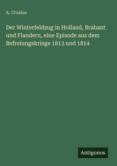 Cover Der Winterfeldzug in Holland, Brabant und Flandern, eine Episode aus dem Befreiungskriege 1813 und 1814