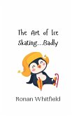 The Art of Ice Skating...Badly The Art of Ice Skating...Badly