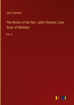 The Works of the Rev. John Fletcher, Late Vicar of Madeley