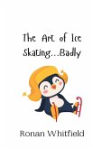The Art of Ice Skating...Badly The Art of Ice Skating...Badly