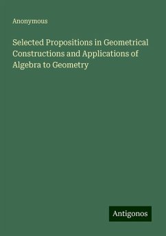 Selected Propositions in Geometrical Constructions and Applications of Algebra to Geometry - Anonymous