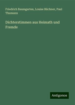 Dichterstimmen aus Heimath und Fremde - Baumgarten, Friedrich; Büchner, Louise; Thumann, Paul