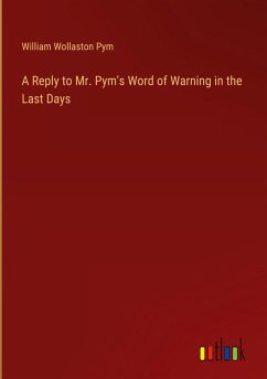 A Reply to Mr. Pym's Word of Warning in the Last Days - Pym, William Wollaston