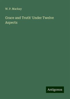 Grace and Truth' Under Twelve Aspects - Mackay, W. P.