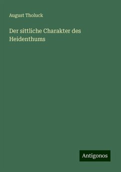 Der sittliche Charakter des Heidenthums - Tholuck, August