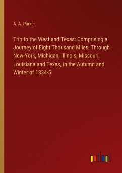 Trip to the West and Texas: Comprising a Journey of Eight Thousand Miles, Through New-York, Michigan, Illinois, Missouri, Louisiana and Texas, in the Autumn and Winter of 1834-5