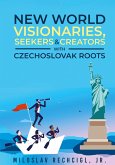 New World Visionaries, Seekers, and Creators with Czechoslovak Roots New World Visionaries, Seekers, and Creators with Czechoslovak Roots