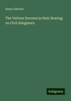 The Vatican Decrees in their Bearing on Civil Allegiance - Edward, Henry