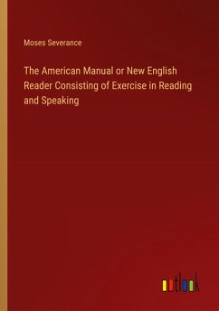 The American Manual or New English Reader Consisting of Exercise in Reading and Speaking