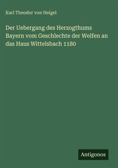 Cover Der Uebergang des Herzogthums Bayern vom Geschlechte der Welfen an das Haus Wittelsbach 1180