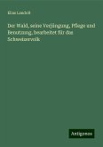 Der Wald, seine Verjüngung, Pflege und Benutzung, bearbeitet für das Schweizervolk