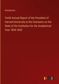 Tenth Annual Report of the President of Harvard University to the Overseers on the State of the Institution for the Academical Year 1834-1835