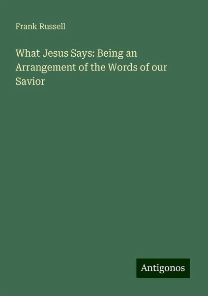 What Jesus Says: Being an Arrangement of the Words of our Savior