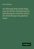 Der Nibelunge Noth und die Klage nach der ältesten Überlieferung mit Bezeichnung des Unechten und mit den Abweichungen der gemeinen Lesart Der Nibelunge Noth und die Klage nach der ältesten Überlieferung mit Bezeichnung des Unechten und mit den Abweichungen der gemeinen Lesart