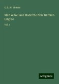 Men Who Have Made the New German Empire Men Who Have Made the New German Empire