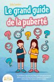 LE GRAND GUIDE DE LA PUBERTÉ: Les meilleures réponses pour toutes les interrogations de vos enfants à partir de 8 ans sur leurs changements physiques et émotionnels et le chemin vers la vie d'adulte (eBook, ePUB)