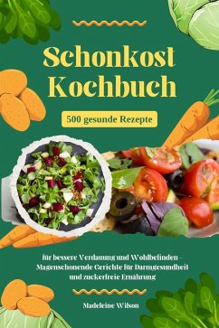 Cover Schonkost Kochbuch: 500 gesunde Rezepte für bessere Verdauung und Wohlbefinden - Magenschonende Gerichte für Darmgesundheit und zuckerfreie Ernährung (eBook, ePUB)