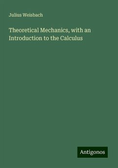Theoretical Mechanics, with an Introduction to the Calculus - Weisbach, Julius