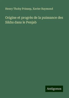 Origine et progrès de la puissance des Sikhs dans le Penjab - Prinsep, Henry Thoby; Raymond, Xavier