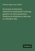Der Roman im Alterthum: Oeffentliche akademische Vorlesung gehalten vor einem gemischten Publikum im Rathhause zu Bern den 22. Dezember 1865 Der Roman im Alterthum: Oeffentliche akademische Vorlesung gehalten vor einem gemischten Publikum im Rathhause zu Bern den 22. Dezember 1865