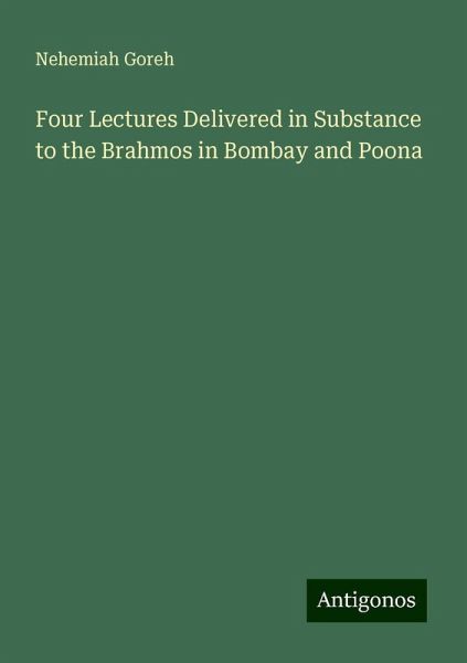 Four Lectures Delivered in Substance to the Brahmos in Bombay and Poona