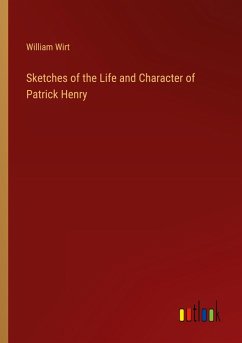 Sketches of the Life and Character of Patrick Henry Sketches of the Life and Character of Patrick Henry