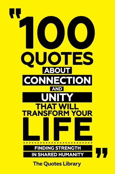 100 Quotes About Connection And Unity That Will Transform Your Life - Finding Strength In Shared Humanity (eBook, ePUB) 100 Quotes About Connection And Unity That Will Transform Your Life - Finding Strength In Shared Humanity (eBook, ePUB)