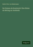 Der Roman als Kunstwerk: Eine Skizze als Beitrag zur Aesthetik Der Roman als Kunstwerk: Eine Skizze als Beitrag zur Aesthetik