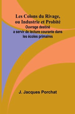 Cover Les Colons du Rivage, ou Industrie et Probité; Ouvrage destiné a servir de lecture courante dans les écoles primaires