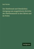 Der Obstfreund und Obstzüchter: Anregung zum ausgedehnten Betriebe der Obstbaumzucht in den Gärten und im Freien