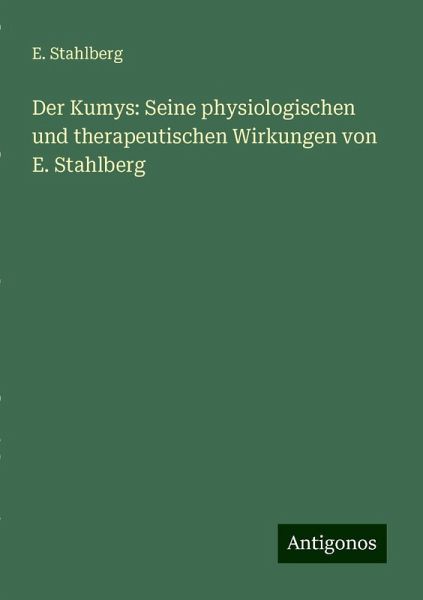 Der Kumys: Seine physiologischen und therapeutischen Wirkungen von E. Stahlberg