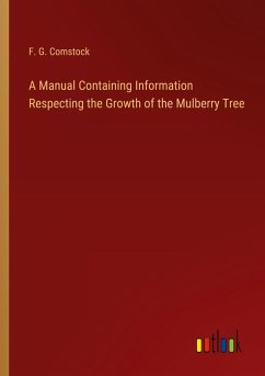 A Manual Containing Information Respecting the Growth of the Mulberry Tree