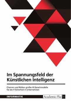 Im Spannungsfeld der Künstlichen Intelligenz. Chancen und Risiken großer KI-Sprachmodelle für die IT-Sicherheit in Unternehmen (eBook, PDF) Im Spannungsfeld der Künstlichen Intelligenz. Chancen und Risiken großer KI-Sprachmodelle für die IT-Sicherheit in Unternehmen (eBook, PDF)