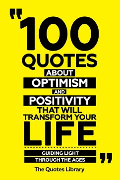 Cover 100 Quotes About Optimism And Positivity That Will Transform Your Life - Guiding Light Through The Ages (eBook, ePUB)