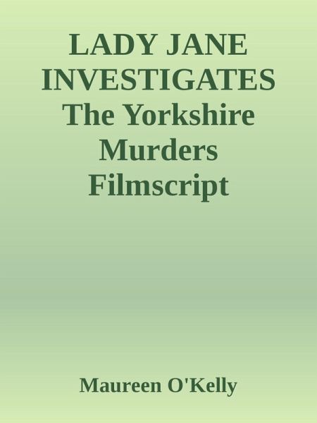 LADY JANE INVESTIGATES The Yorkshire murders Filmscript (eBook, ePUB) LADY JANE INVESTIGATES The Yorkshire murders Filmscript (eBook, ePUB)