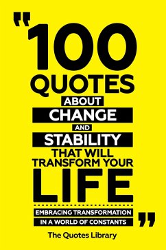 Cover 100 Quotes About Change And Stability That Will Transform Your Life - Embracing Transformation In A World Of Constants (eBook, ePUB)