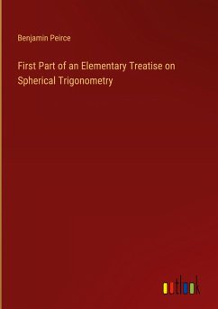 First Part of an Elementary Treatise on Spherical Trigonometry - Peirce, Benjamin