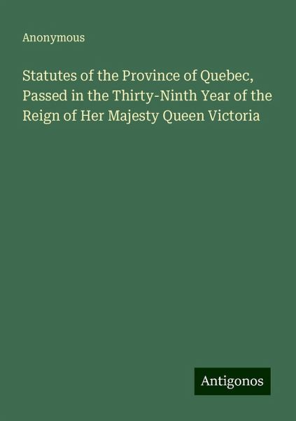 Statutes of the Province of Quebec, Passed in the Thirty-Ninth Year of the Reign of Her Majesty Queen Victoria