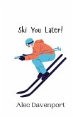 Ski You Later! Ski You Later!