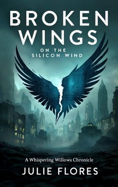 Broken Wings on the Silicon Wind: A Whispering Willows Chronicle (eBook, ePUB) - Flores, Julie