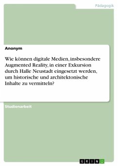 Wie können digitale Medien, insbesondere Augmented Reality, in einer Exkursion durch Halle Neustadt eingesetzt werden, um historische und architektonische Inhalte zu vermitteln? (eBook, PDF)