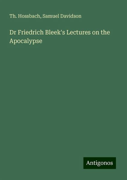 Dr Friedrich Bleek's Lectures on the Apocalypse Dr Friedrich Bleek's Lectures on the Apocalypse